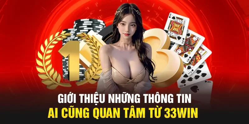 Giới thiệu những thông tin ai cũng quan tâm từ 33WIN