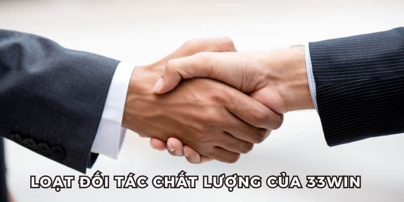 Đối tác chất lượng tạo nên nhà cái 33WIN uy tín, chuyên nghiệp