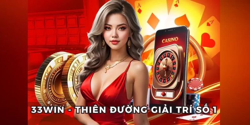 Nắm tổng quan về thiên đường giải trí 33 WIN