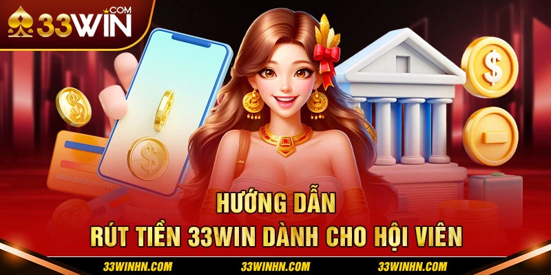 Hướng dẫn hội viên rút tiền 33win