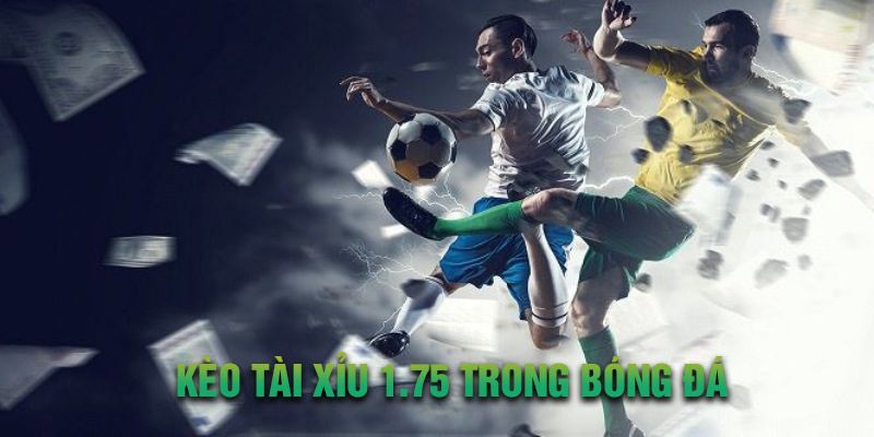 Tài xỉu 1.75 thường bắt gặp trong trận bóng đá