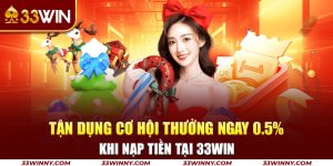 16-tan-dung-co-hoi-thuong-ngay-0-5-khi-nap-tien-tai-33win