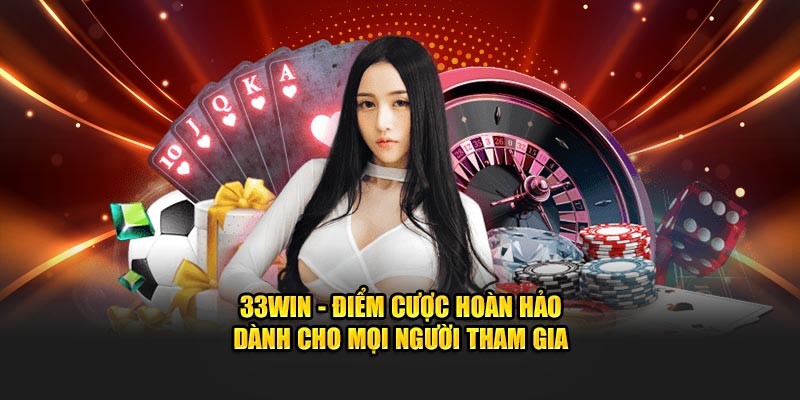33Win - Điểm cược hoàn hảo dành cho mọi người tham gia