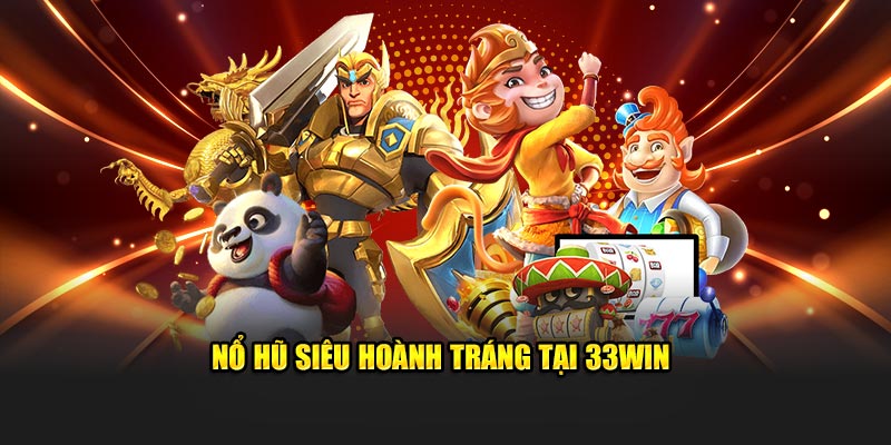 Nổ hũ siêu hoành tráng tại 33Win