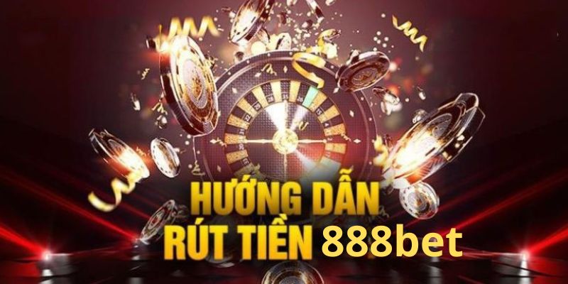 Hướng dẫn rút tiền 888bet