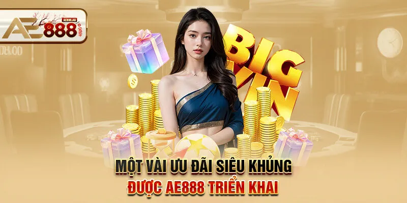 Một vài ưu đãi siêu khủng được AE888 triển khai