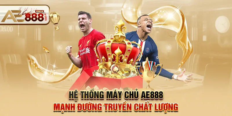 Hệ thống máy chủ AE888 mạnh đường truyền chất lượng