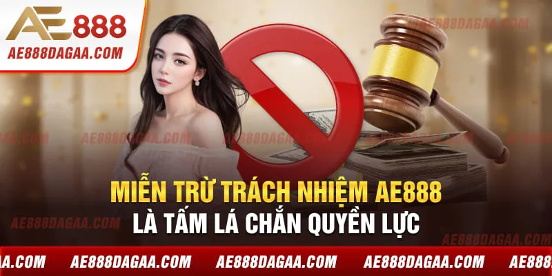 Miễn Trừ Trách Nhiệm AE888 Là Tấm Lá Chắn Quyền Lực
