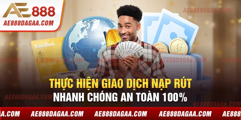 Thực hiện giao dịch nạp rút nhanh chóng an toàn 100%