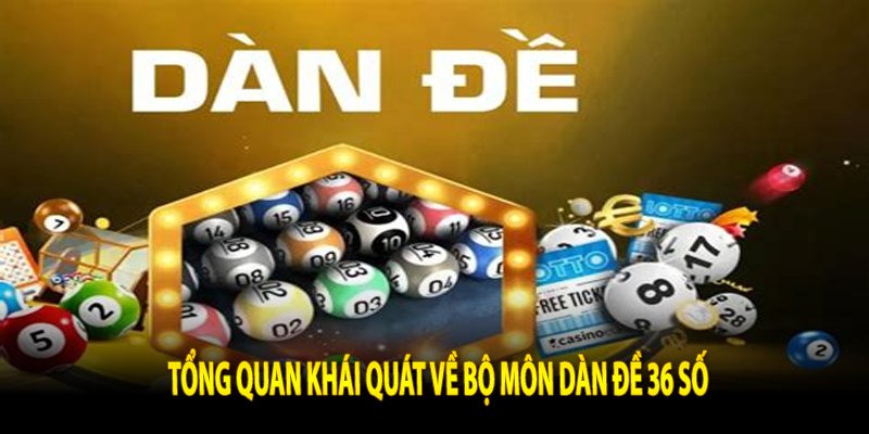 Tổng quan khái quát về bộ môn dàn đề 36 số