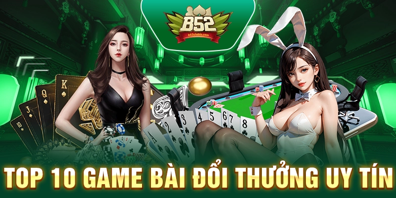 Top 10 Game Bài Đổi Thưởng Uy Tín Mới Nhất Năm 2025!