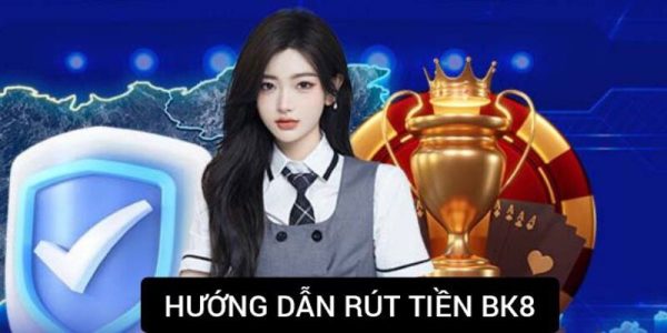 Hướng Dẫn Rút Tiền BK8 Tiền Về Tài Khoản Chỉ 1 Phút