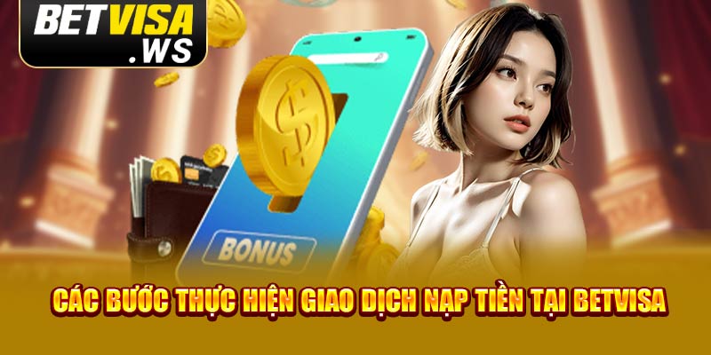 Các bước thực hiện giao dịch nạp tiền tại Betvisa 