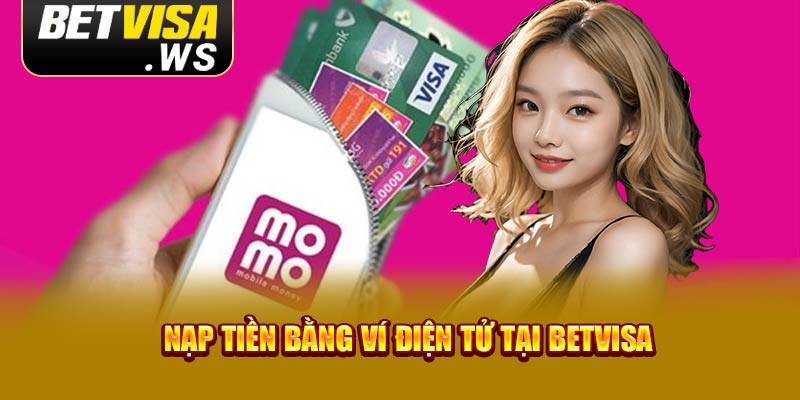 Nạp tiền bằng ví điện tử tại Betvisa