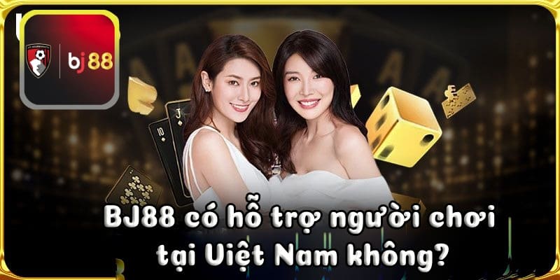 BJ88 có hỗ trợ người chơi tại Việt Nam