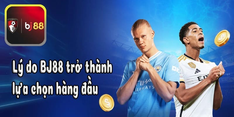 Lý do BJ88 trở thành lựa chọn hàng đầu