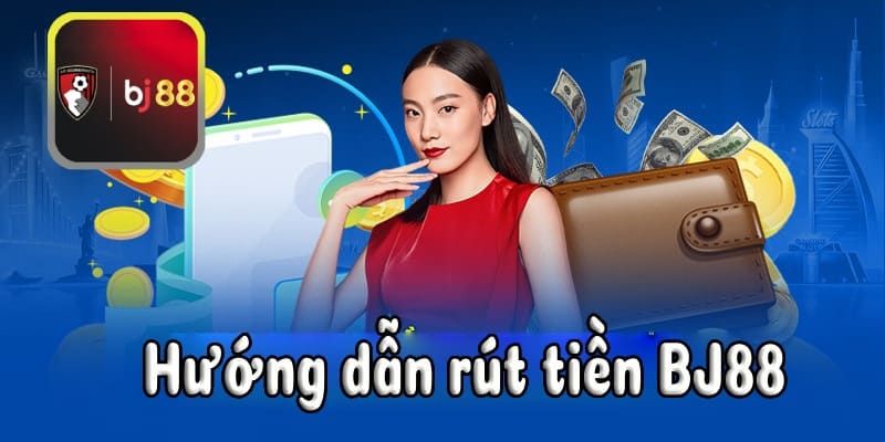 Hướng dẫn rút tiền BJ88