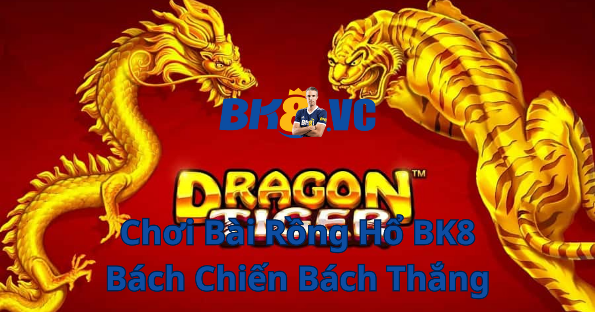 Choi Bai Rong Ho BK8 Bach Chien Bach Thang - BK8 VC
