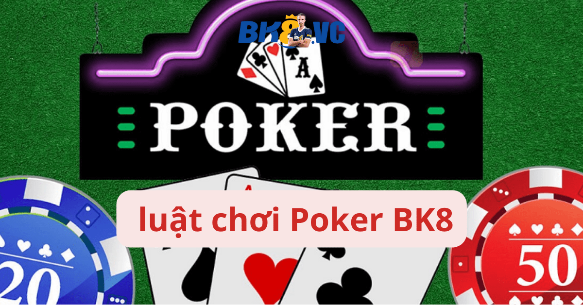 Tìm Hiểu Luật Chơi Poker BK8 Chi Tiết Nhất Cho Người Mới