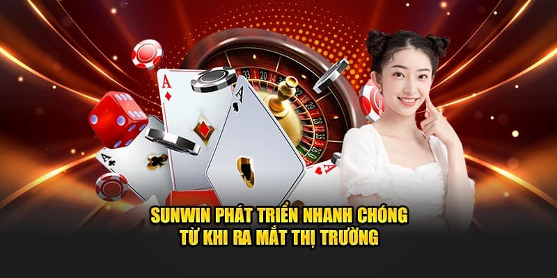 Sunwin phát triển nhanh chóng từ khi ra mắt thị trường