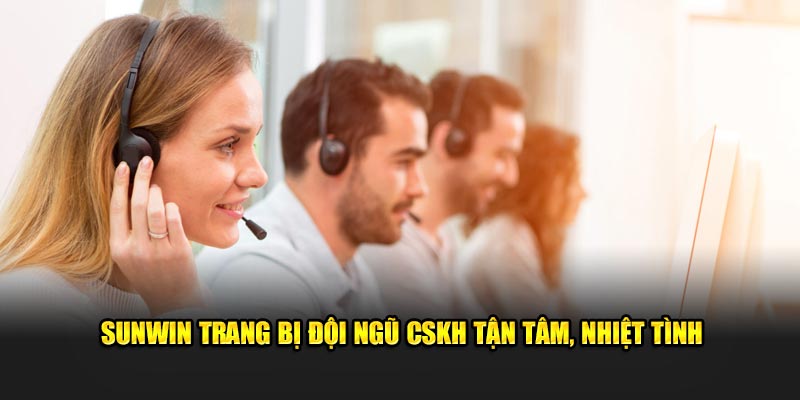 Sunwin trang bị đội ngũ CSKH tận tâm, nhiệt tình