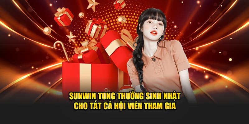 Sunwin tung thưởng sinh nhật cho tất cả hội viên tham gia