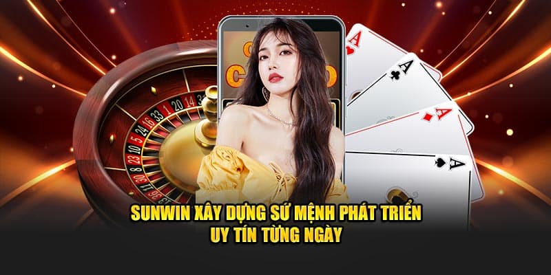 Sunwin xây dựng sứ mệnh phát triển uy tín từng ngày