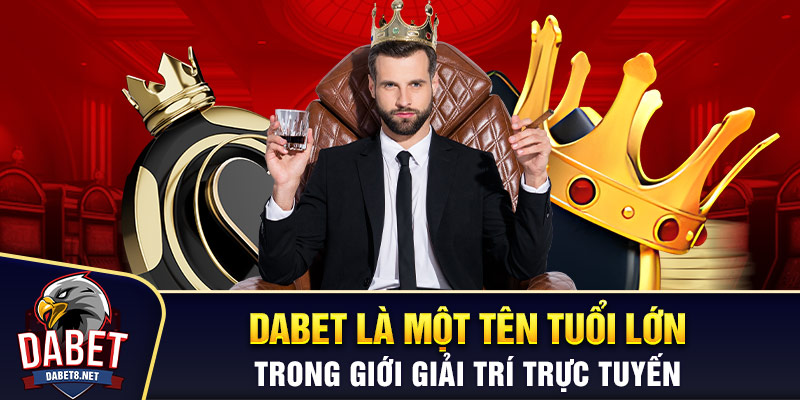 Dabet là một tên tuổi lớn trong giới giải trí trực tuyến