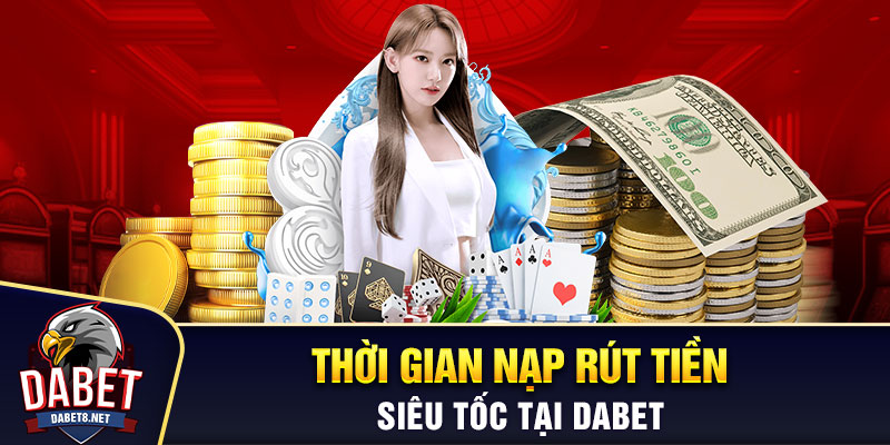 Thời gian nạp rút tiền siêu tốc tại Dabet