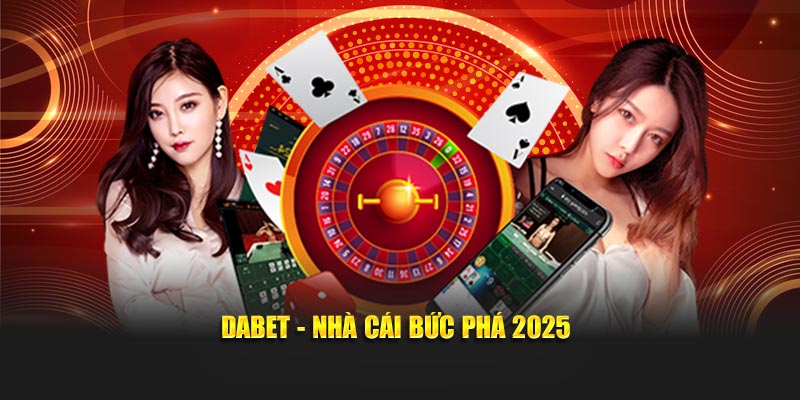 Dabet - Nhà cái bức phá 2025