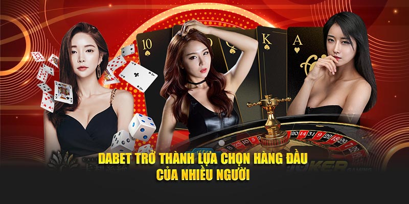 Dabet trở thành lựa chọn hàng đầu của nhiều người