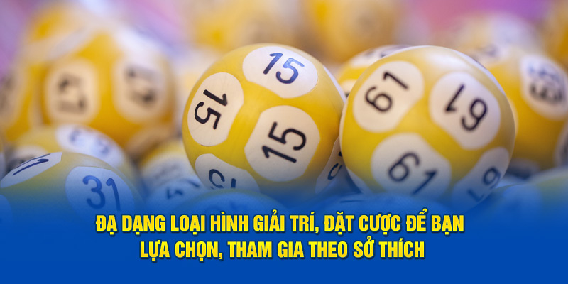 Đa dạng loại hình giải trí, đặt cược để bạn lựa chọn, tham gia theo sở thích