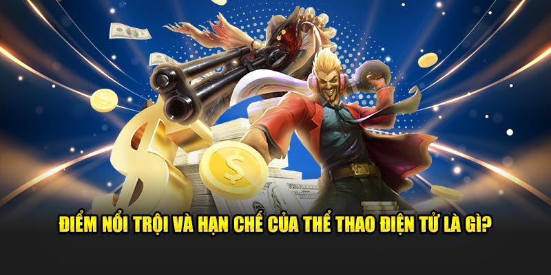 Điểm nổi trội và hạn chế của thể thao điện tử là gì?
