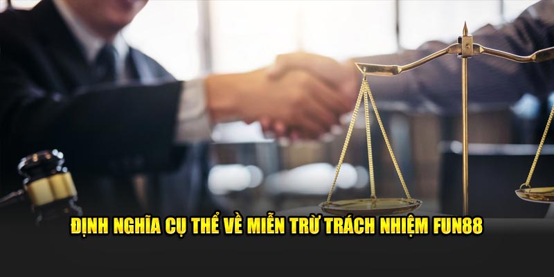 Định nghĩa cụ thể về miễn trừ trách nhiệm Fun88