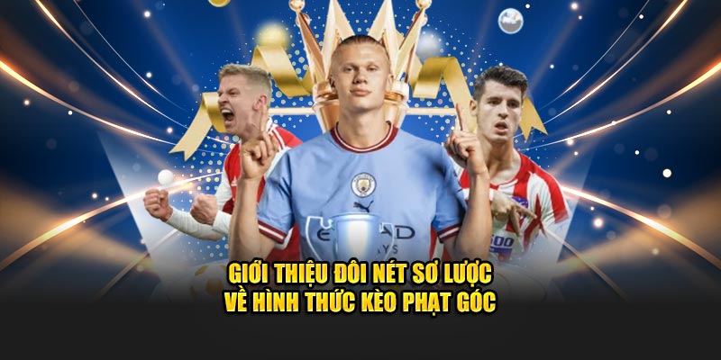 Giới thiệu đôi nét sơ lược về hình thức kèo phạt góc