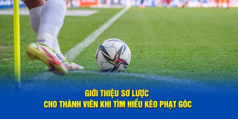 Giới thiệu sơ lược cho thành viên khi tìm hiểu kèo phạt góc
