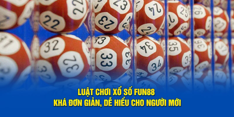 Luật chơi xổ số FUN88 khá đơn giản, dễ hiểu cho người mới