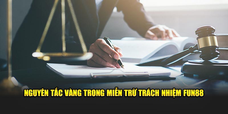 Nguyên tắc vàng trong miễn trừ trách nhiệm Fun88
