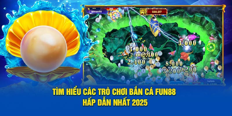 Tìm hiểu các trò chơi bắn cá FUN88 hấp dẫn nhất 2025