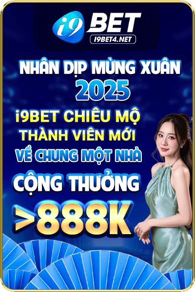 NHÂN DỊP MỪNG XUÂN 2025, I9BET CHIÊU MỘ THÀNH VIÊN MỚI VỀ CHUNG MỘT NHÀ, CỘNG THƯỞNG >888K