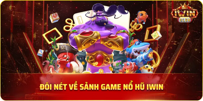Đôi Nét Về Sảnh Game Nổ Hũ IWIN