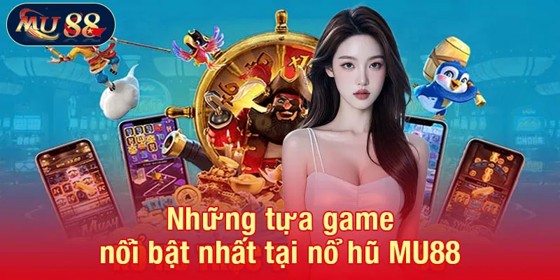 Những tựa game nổi bật nhất tại nổ hũ MU88