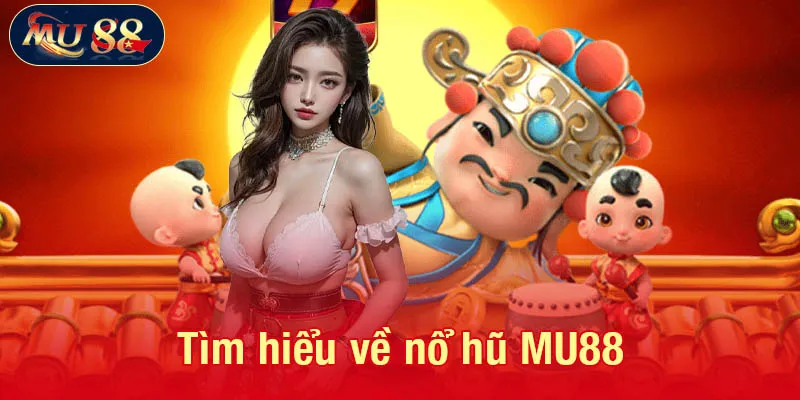 Tìm hiểu về nổ hũ MU88