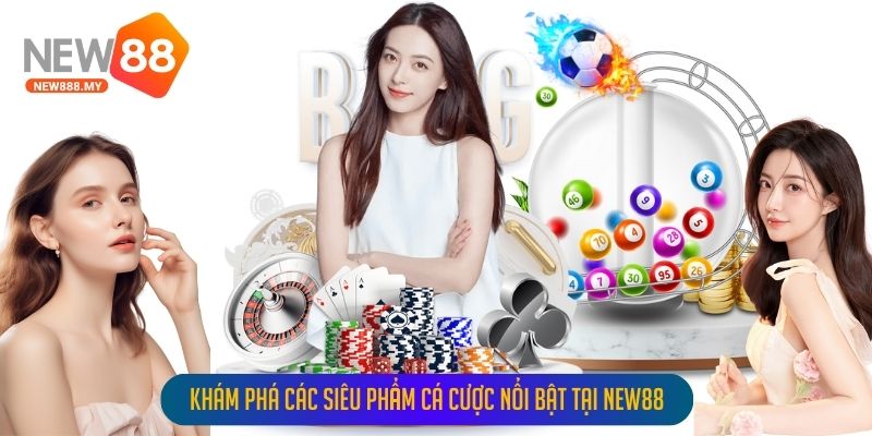 Khám phá các siêu phẩm cá cược nổi bật tại New88