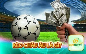 Kèo châu âu là gì?