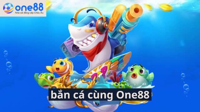 Trải nghiệm game bắn cá cừng nhà cái One88