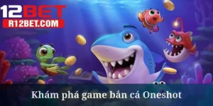 Bắn cá Oneshot - Cuộc Chiến Đầy Kích Thích Tại 12BET