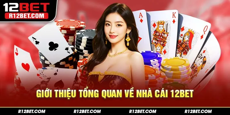Tổng quan đôi nét về đơn vị giải trí uy tín 12BET