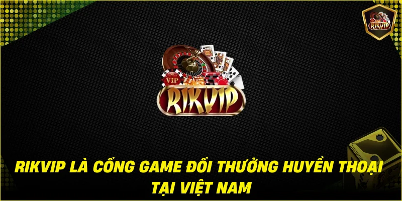 Rikvip - Cổng game bài đổi thưởng xanh chín hàng dầu Việt Nam