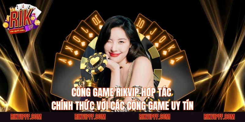 cổng game Rikvip hợp tác chính thức với các cổng game uy tín